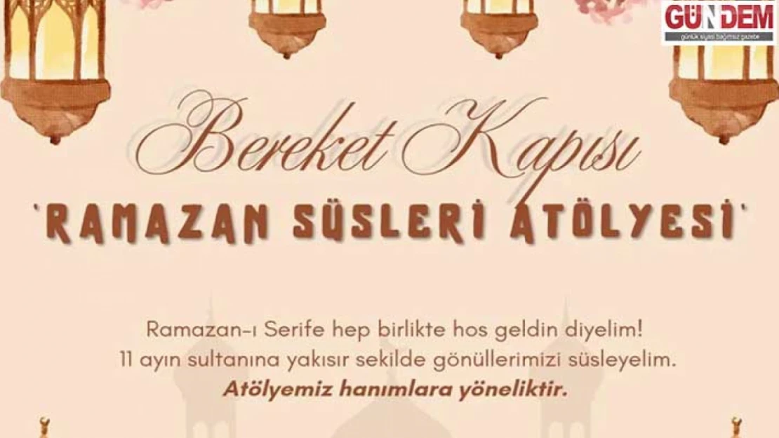 'Bereket Kapısı: Ramazan Süsleri Atölyesi' Gerçekleştirilecek