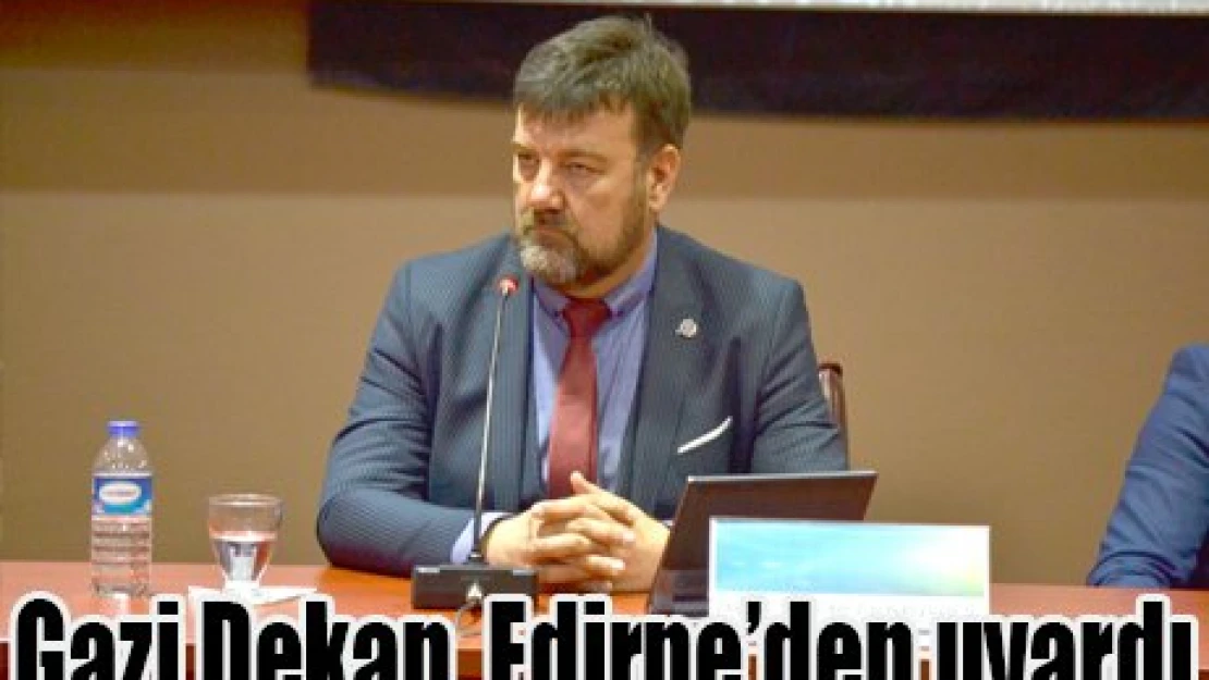 Gazi Dekan, Edirne'den uyardı