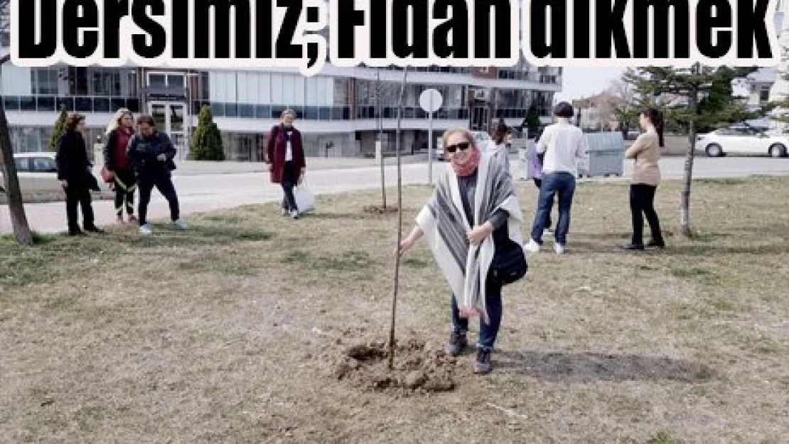 Dersimiz Fidan dikmek