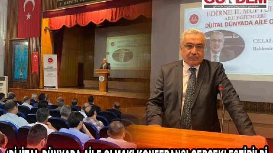 '˜DİJİTAL DÜNYADA AİLE OLMAK' KONFERANSI GERÇEKLEŞTİRİLDİ