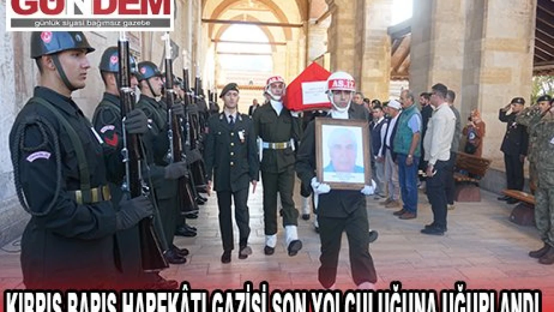 KIBRIS BARIŞ HAREKÃ‚TI GAZİSİ SON YOLCULUĞUNA UĞURLANDI