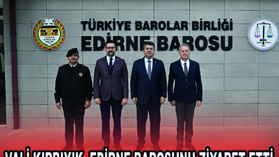 VALİ KIRBIYIK, EDİRNE BAROSUNU ZİYARET ETTİ