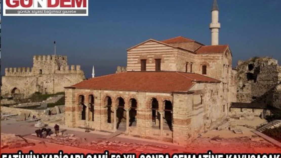 FATİH'İN YADİGARI CAMİ 56 YIL SONRA CEMAATİNE KAVUŞACAK