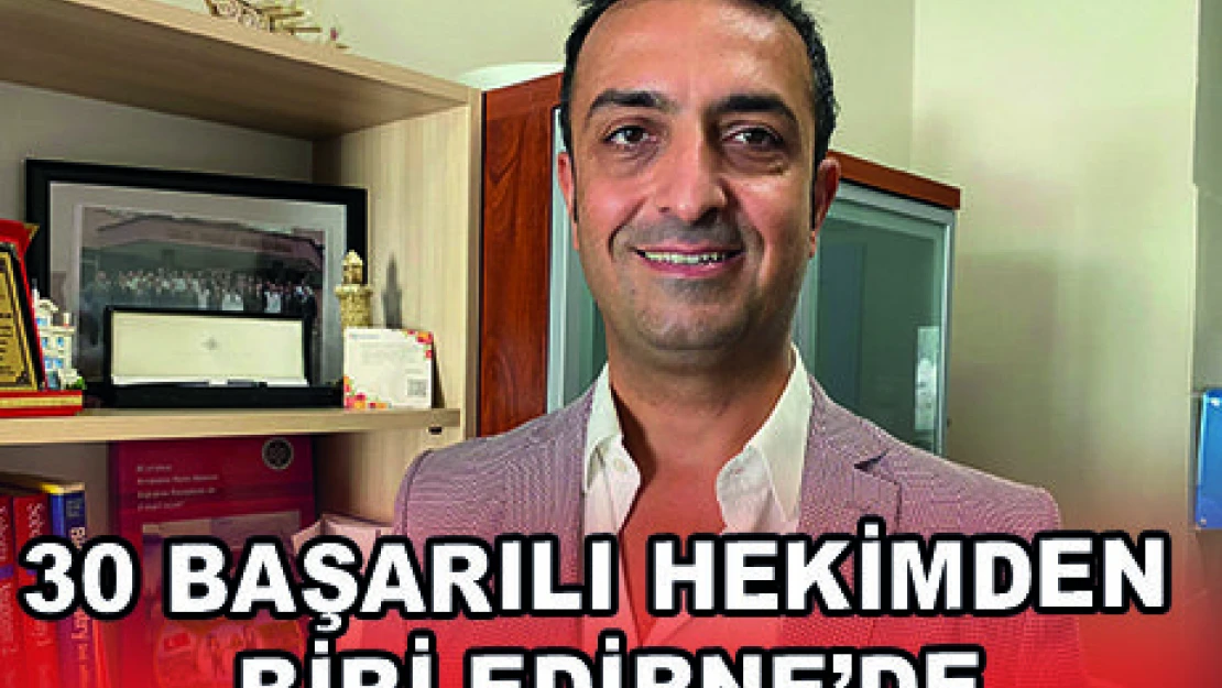 30 BAŞARILI HEKİMDEN BİRİ EDİRNE'DE