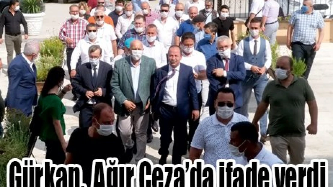 Gürkan, Ağır Ceza'da ifade verdi