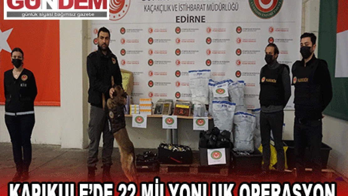 Kapıkule'de 22 milyonluk operasyon