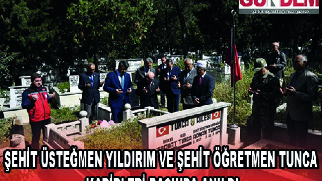 ŞEHİT ÜSTEĞMEN YILDIRIM VE ŞEHİT ÖĞRETMEN TUNCA KABİRLERİ BAŞINDA ANILDI