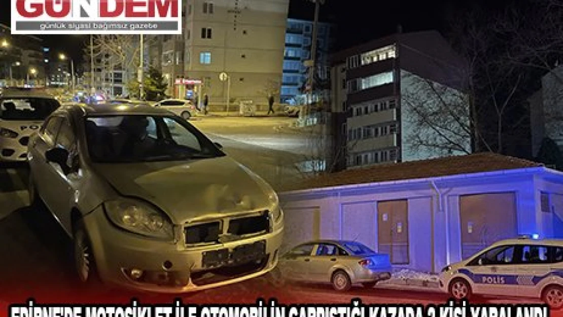 EDİRNE'DE MOTOSİKLET İLE OTOMOBİLİN ÇARPIŞTIĞI KAZADA 2 KİŞİ YARALANDI