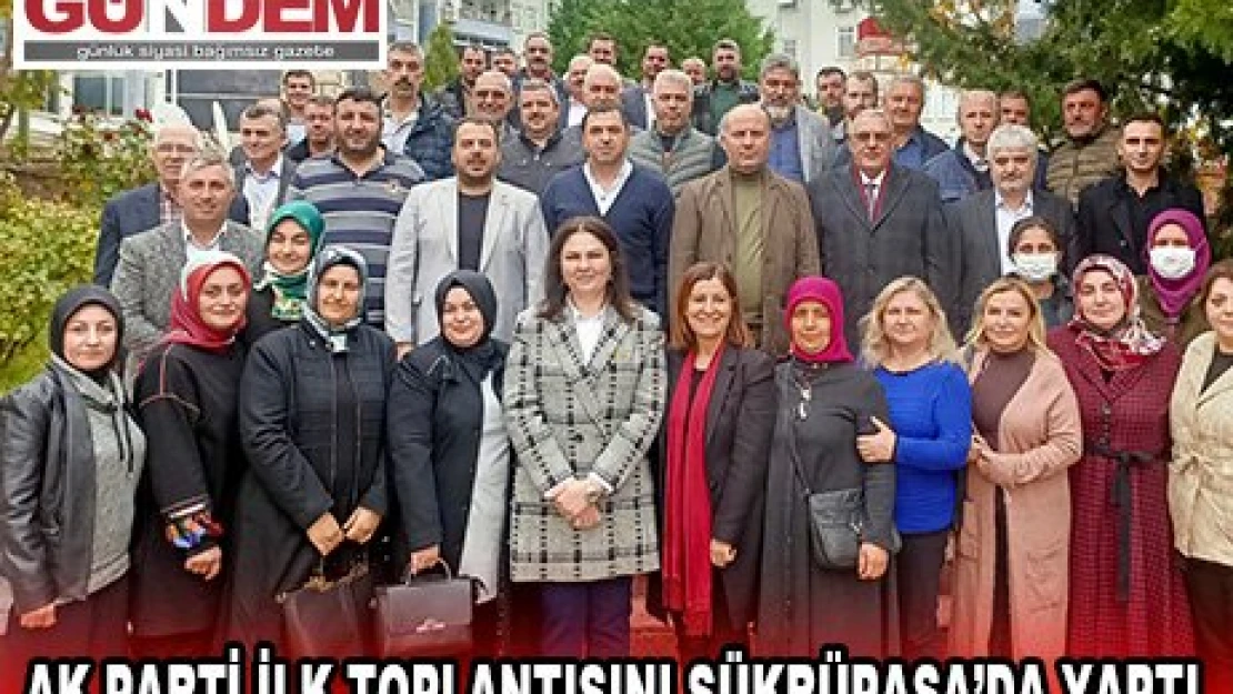 AK Parti İlk toplantısını Şükrüpaşa'da yaptı