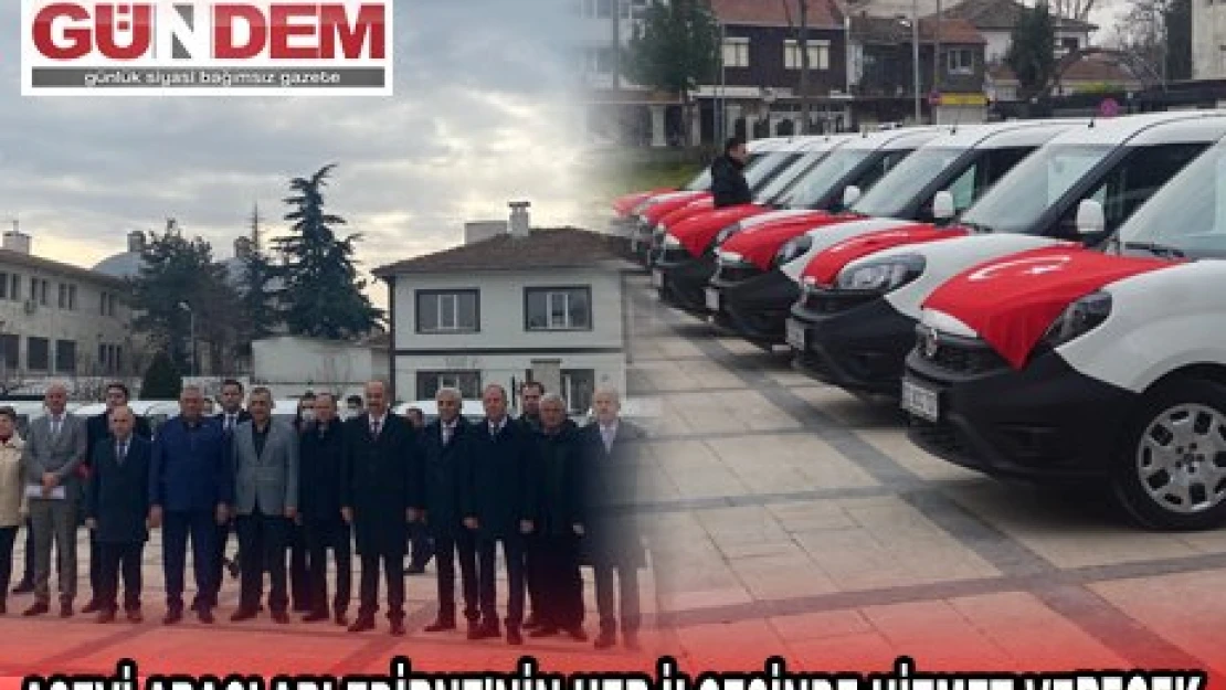 AŞEVİ ARAÇLARI EDİRNE'NİN HER İLÇESİNDE HİZMET VERECEK