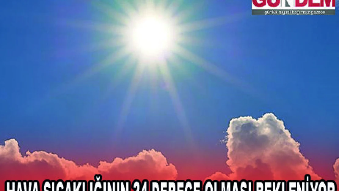 HAVA SICAKLIĞININ 34 DERECE OLMASI BEKLENİYOR