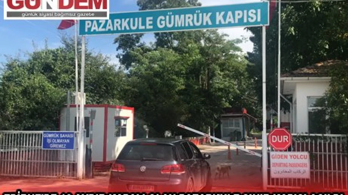 Edirne'de 16 aydır kapalı olan Pazarkule Sınır Kapısı açıldı