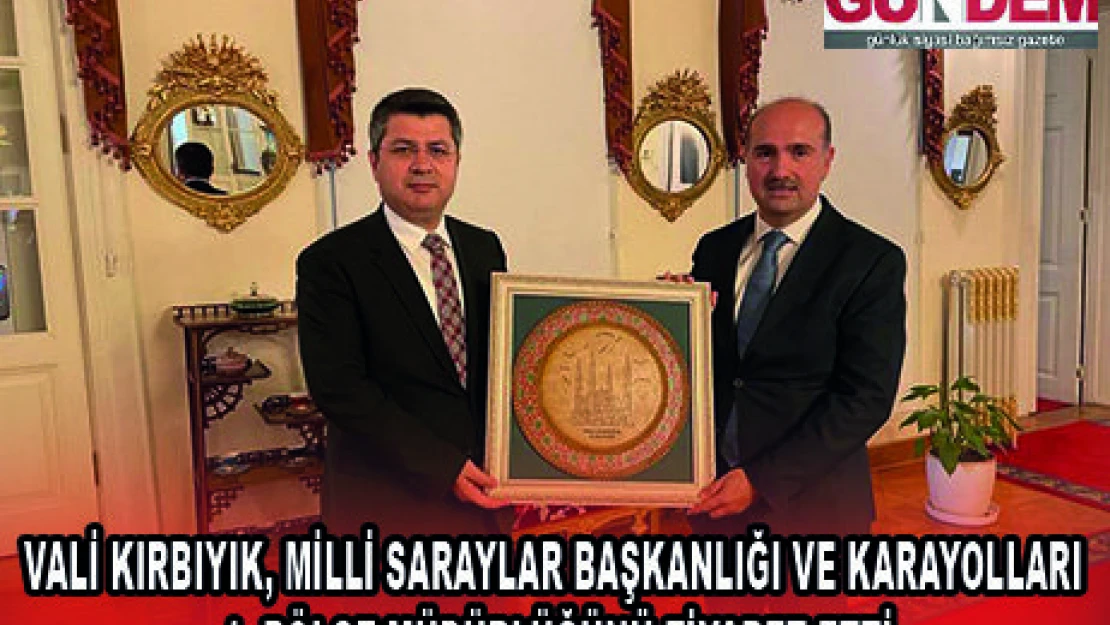 VALİ KIRBIYIK, MİLLİ SARAYLAR BAŞKANLIĞI VE KARAYOLLARI 1. BÖLGE MÜDÜRLÜĞÜNÜ ZİYARET ETTİ