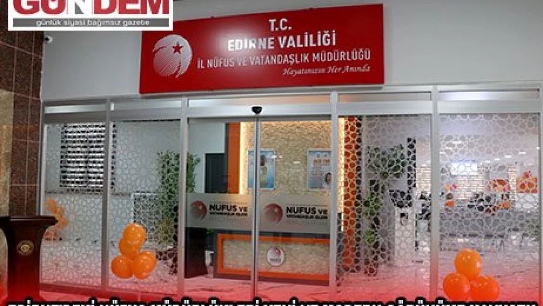 EDİRNE'DEKİ NÜFUS MÜDÜRLÜKLERİ YENİ VE MODERN GÖRÜNÜME KAVUŞTU