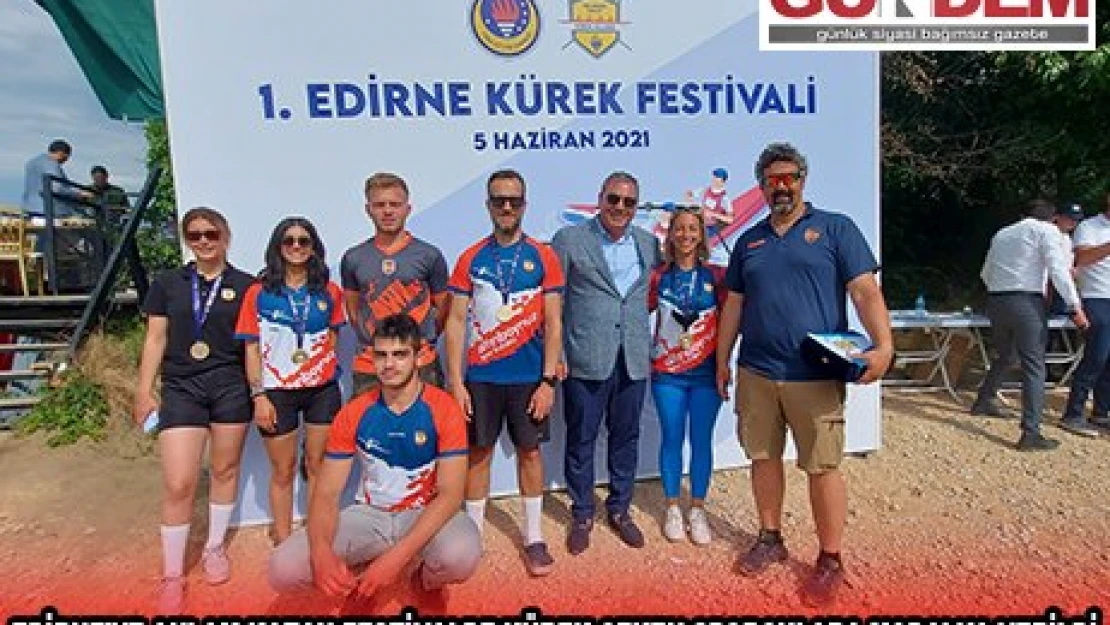 EDİRNE'YE ANLAM KATAN FESTİVALDE KÜREK ÇEKEN SPORCULARA MADALYA VERİLDİ