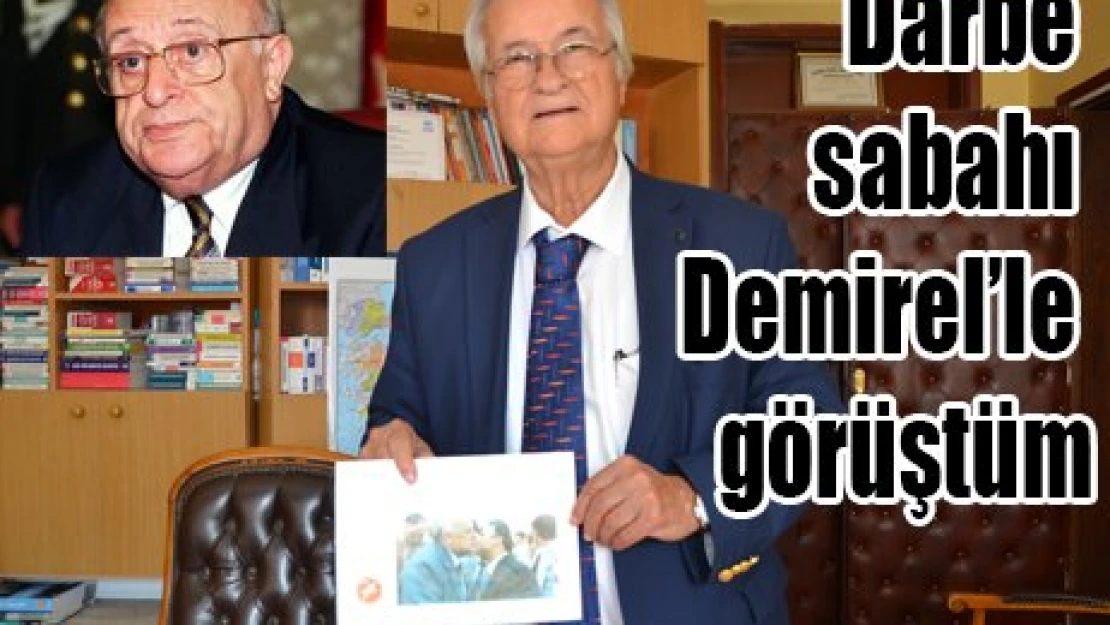 Darbe sabahı Demirel'le görüştüm