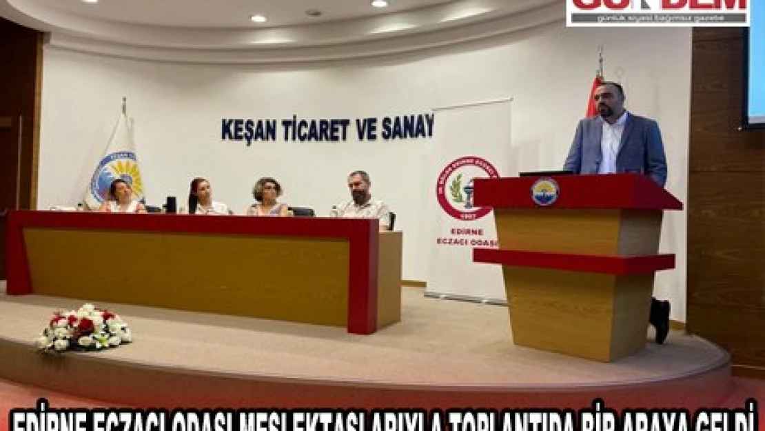 Edirne Eczacı Odası meslektaşlarıyla toplantıda bir araya geldi