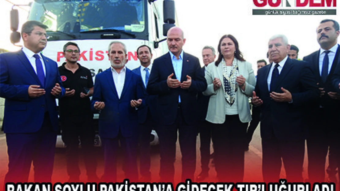 BAKAN SOYLU PAKİSTAN'A GİDECEK TIR'I UĞURLADI