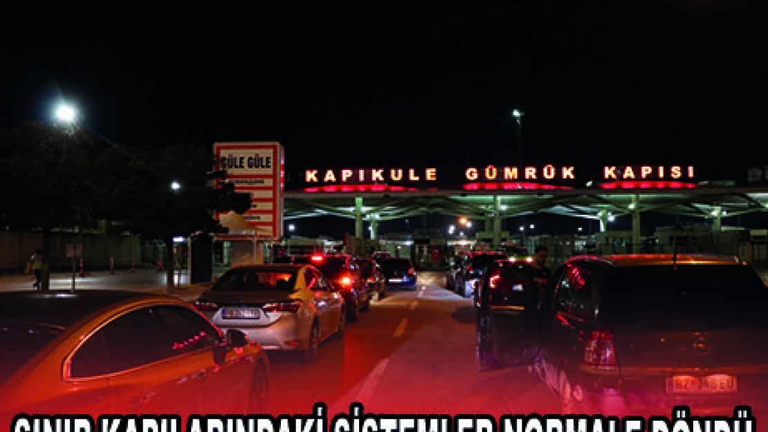 SINIR KAPILARINDAKİ SİSTEMLER NORMALE DÖNDÜ