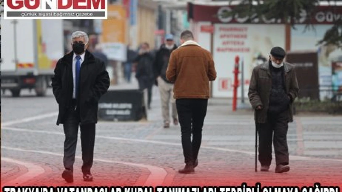 TRAKYA'DA VATANDAŞLAR KURAL TANIMAZLARI TEDBİRLİ OLMAYA ÇAĞIRDI
