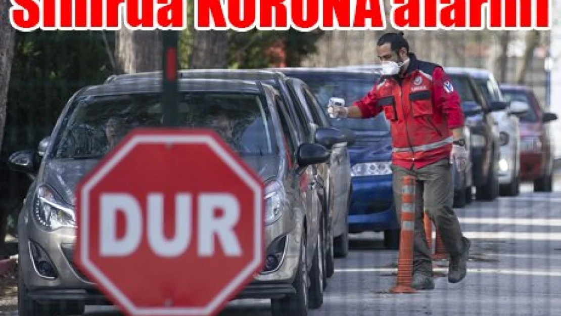 Sınırda KORONA alarmı