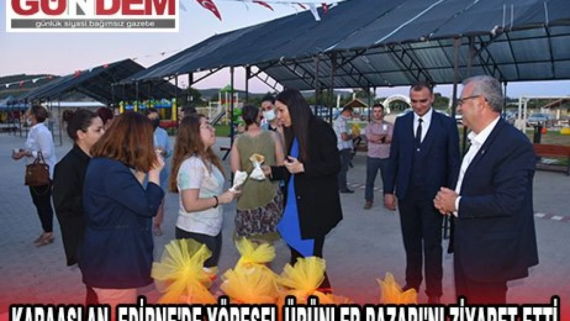 Karaaslan, Edirne'de Yöresel Ürünler Pazarı'nı ziyaret etti