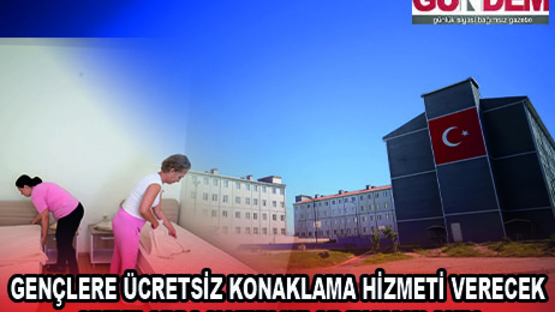 GENÇLERE ÜCRETSİZ KONAKLAMA HİZMETİ VERECEK YURTLARDA HAZIRLIKLAR TAMAMLANDI