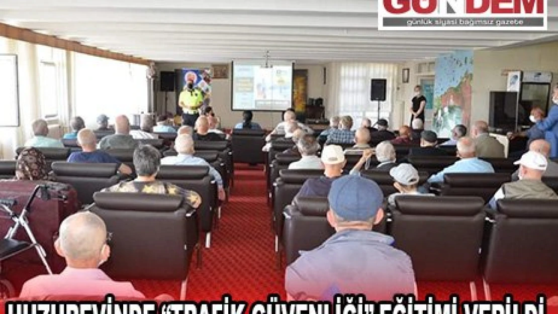 Huzurevinde 'Trafik Güvenliği' Eğitimi verildi