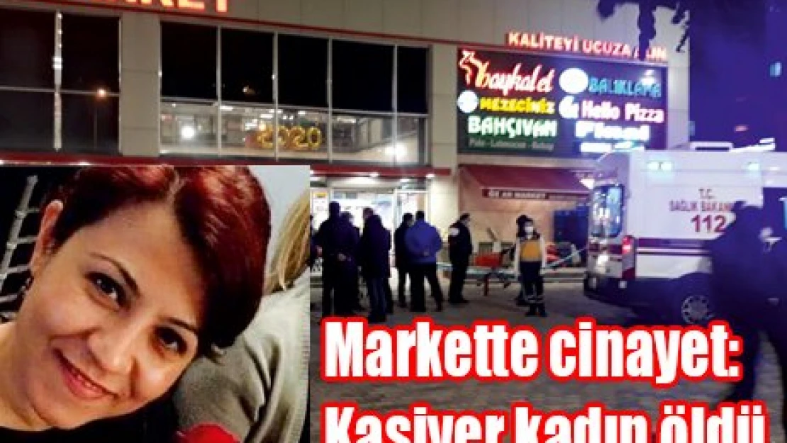 Markette cinayet: Kasiyer kadın öldü