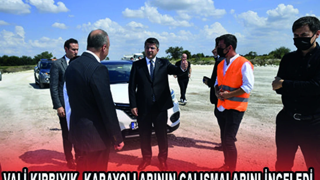 VALİ KIRBIYIK, KARAYOLLARININ ÇALIŞMALARINI İNCELEDİ