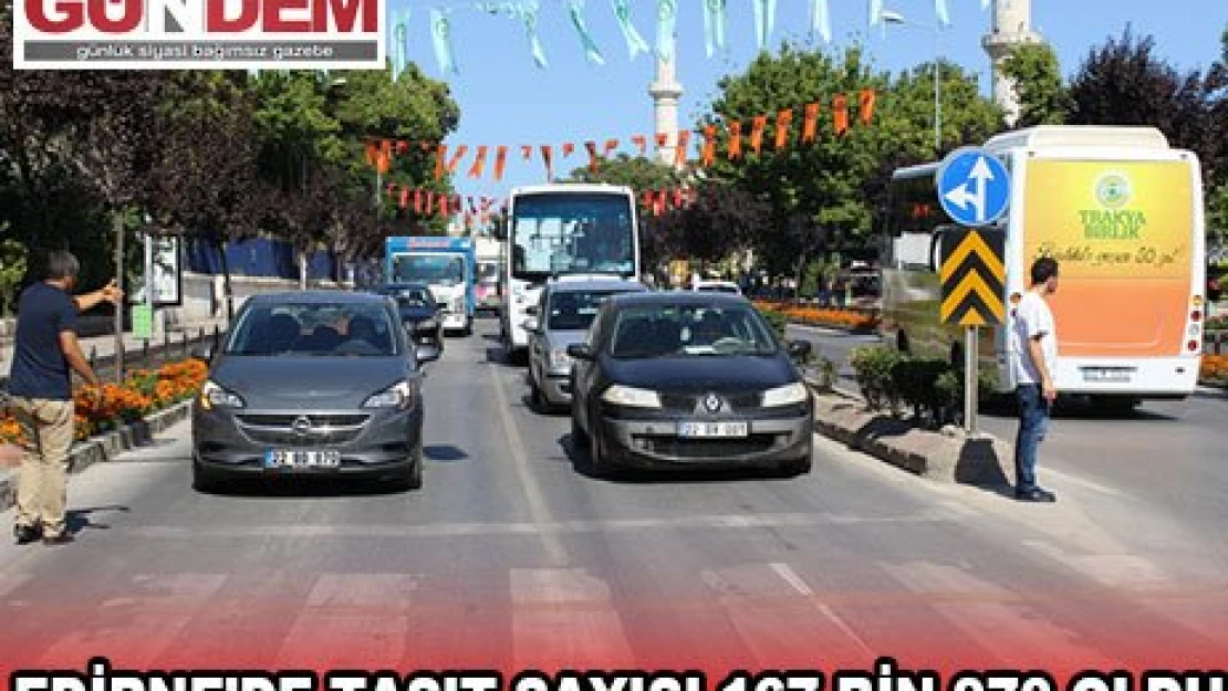 EDİRNE'DE TAŞIT SAYISI 167 BİN 970 OLDU