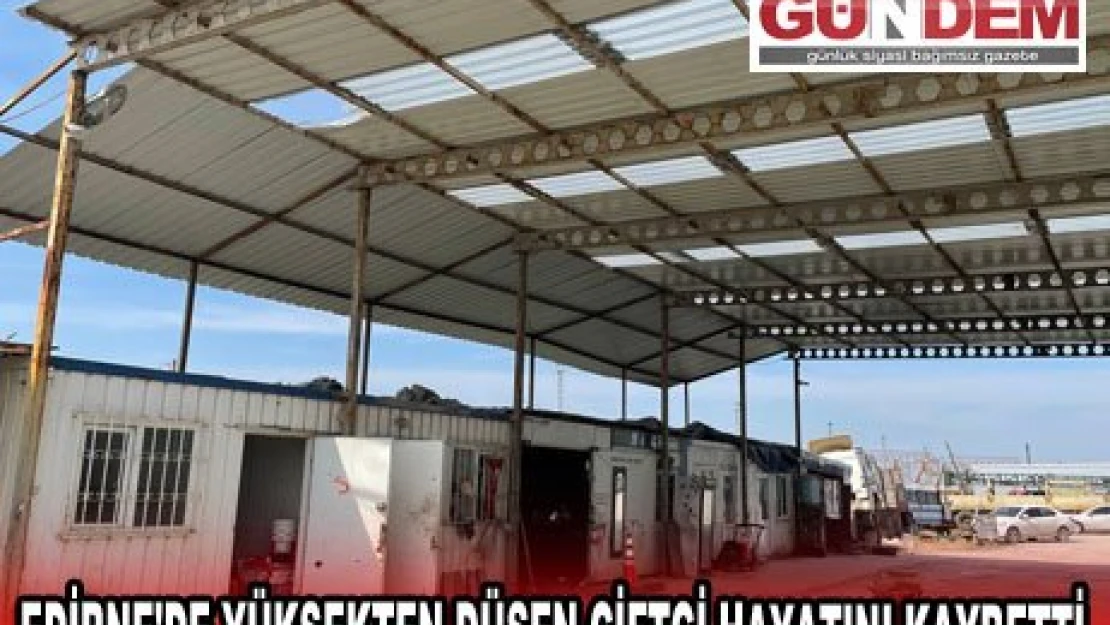 EDİRNE'DE YÜKSEKTEN DÜŞEN ÇİFTÇİ HAYATINI KAYBETTİ