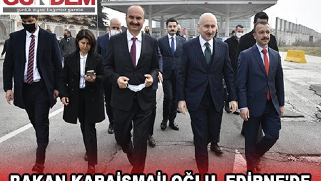 BAKAN KARAİSMAİLOĞLU, EDİRNE'DE