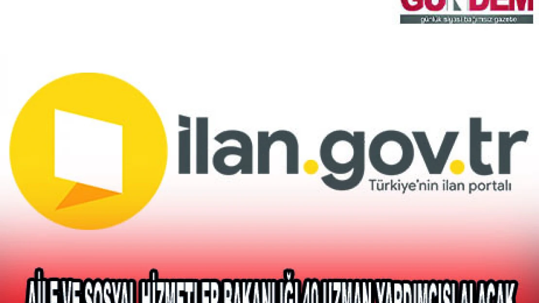 AİLE VE SOSYAL HİZMETLER BAKANLIĞI 40 UZMAN YARDIMCISI ALACAK