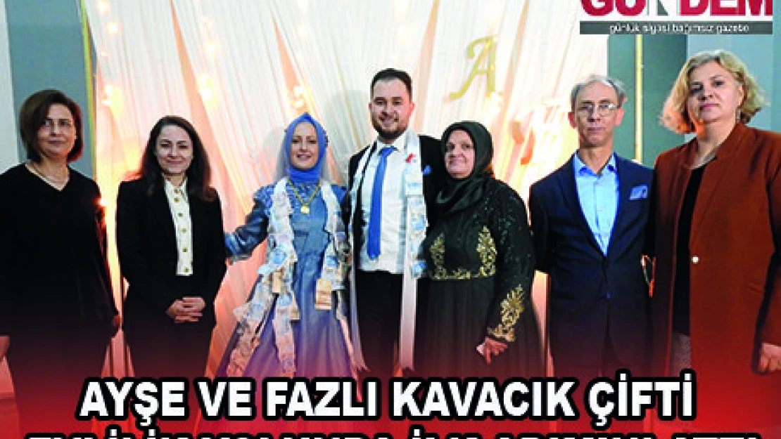 AYŞE VE FAZLI KAVACIK ÇİFTİ EVLİLİK YOLUNDA İLK ADIMINI ATTI