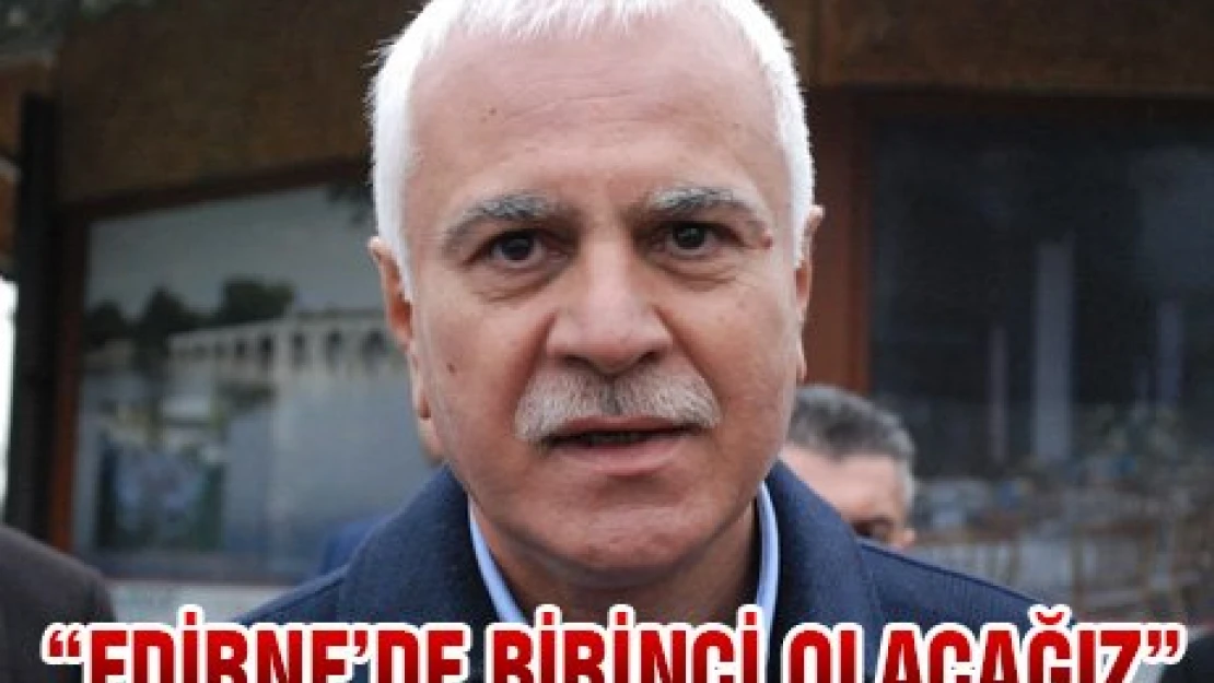 Edirne'de Birinci Olacağız