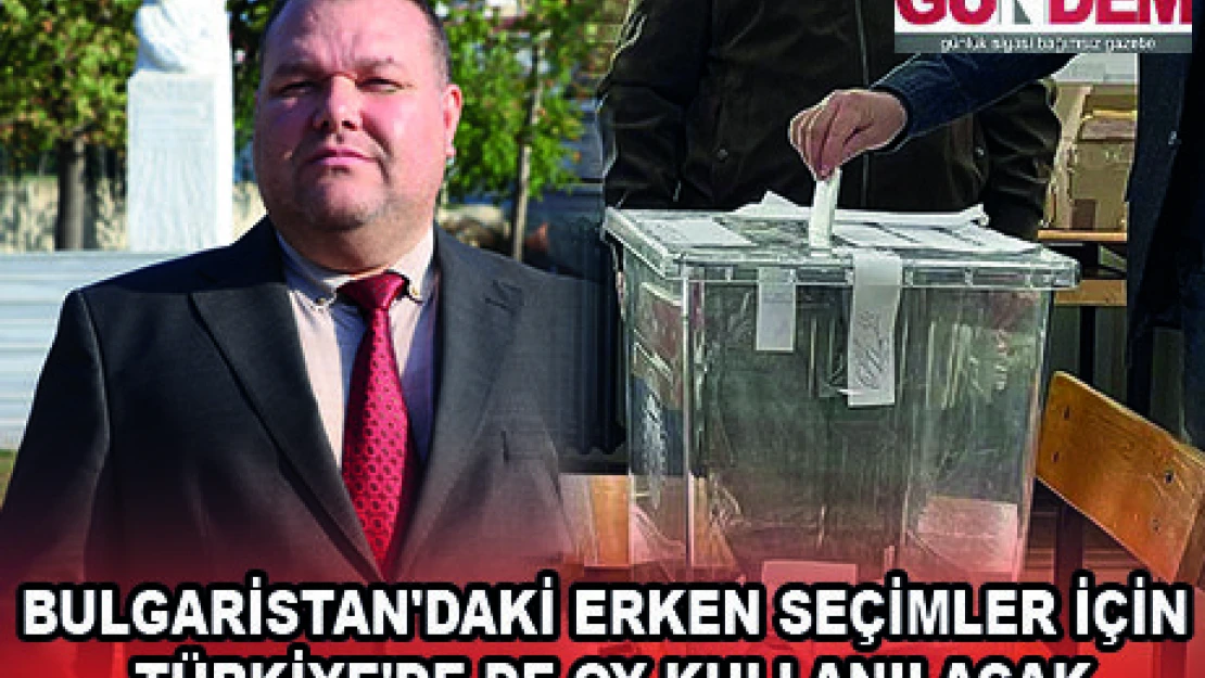 BULGARİSTAN'DAKİ ERKEN SEÇİMLER İÇİN TÜRKİYE'DE DE OY KULLANILACAK