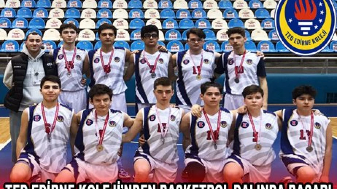 TED EDİRNE KOLEJİ'NDEN BASKETBOL DALINDA BAŞARI