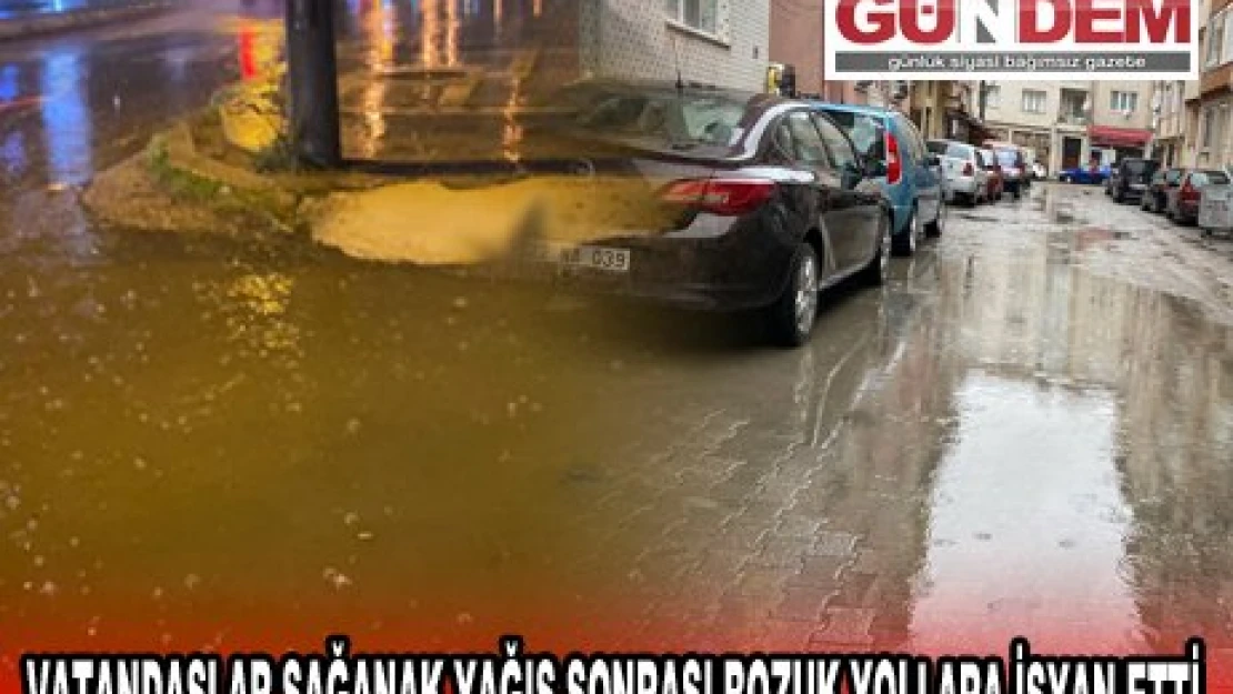 VATANDAŞLAR SAĞANAK YAĞIŞ SONRASI BOZUK YOLLARA İSYAN ETTİ