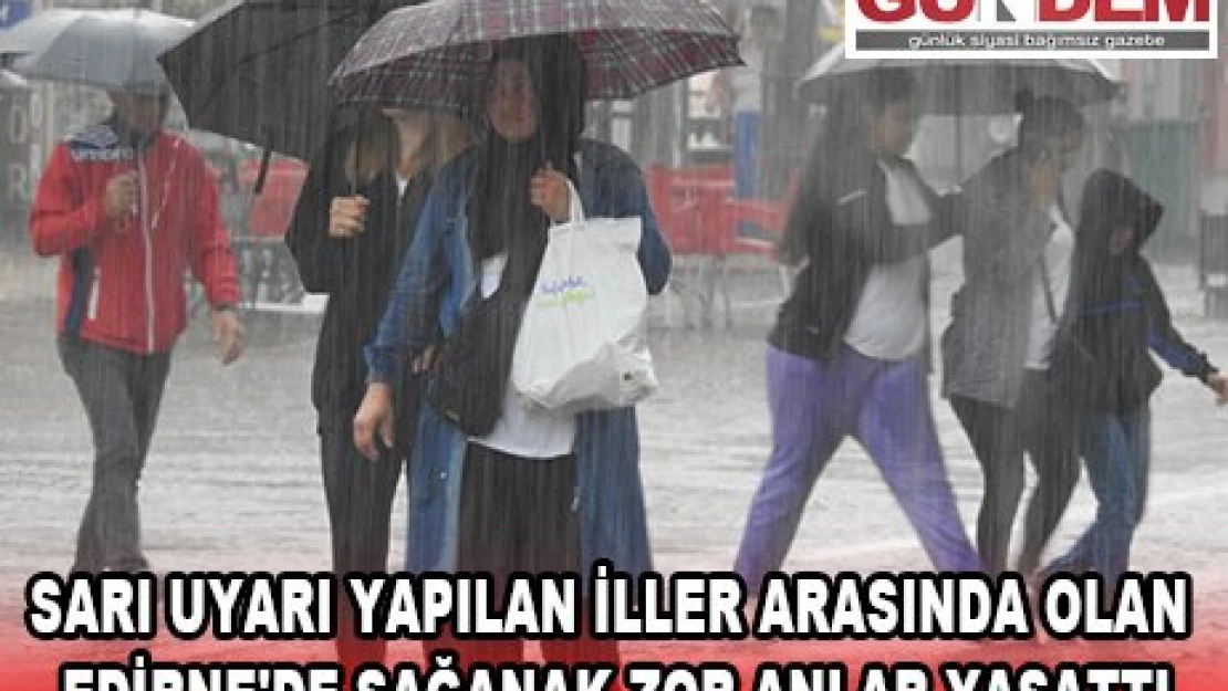 SARI UYARI YAPILAN İLLER ARASINDA OLAN EDİRNE'DE SAĞANAK ZOR ANLAR YAŞATTI