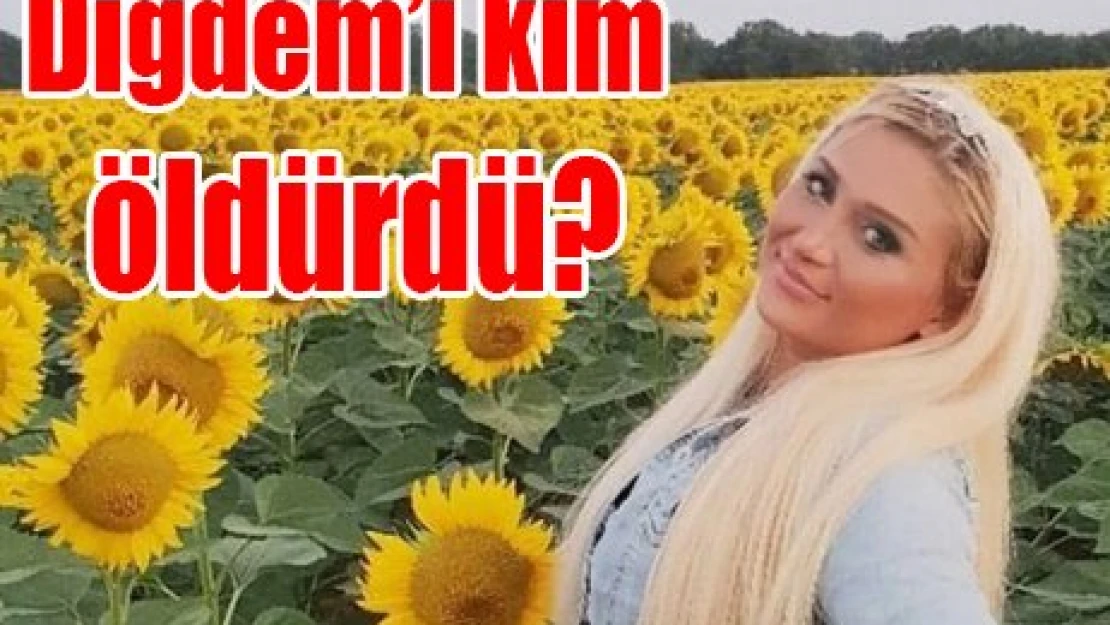 Diğdem'i kim öldürdü?