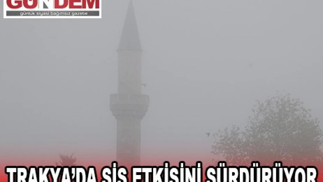 Trakya'da sis etkili oluyor