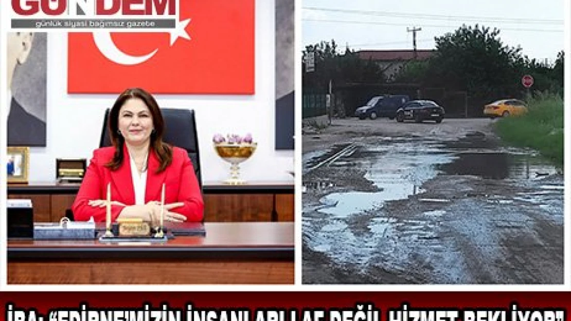 İba 'Edirne'mizin insanları laf değil hizmet bekliyor'