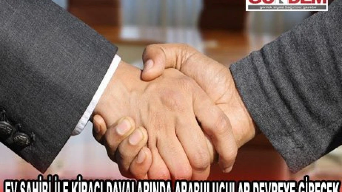 Ev sahibi ile kiracı davalarında arabulucular devreye girecek