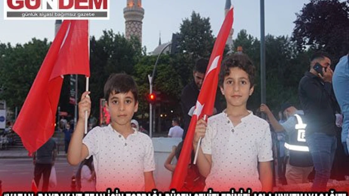 'VATAN, BAYRAK VE EZAN İÇİN TOPRAĞA DÜŞEN ŞEHİTLERİMİZİ ASLA UNUTMAYACAĞIZ'