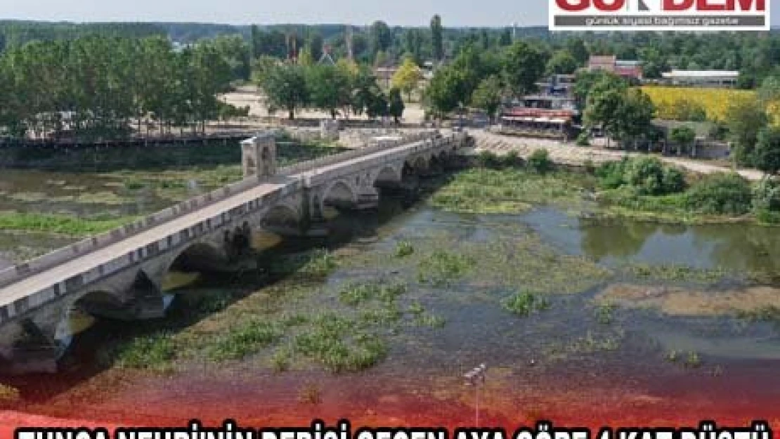 TUNCA NEHRİ'NİN DEBİSİ GEÇEN AYA GÖRE 4 KAT DÜŞTÜ