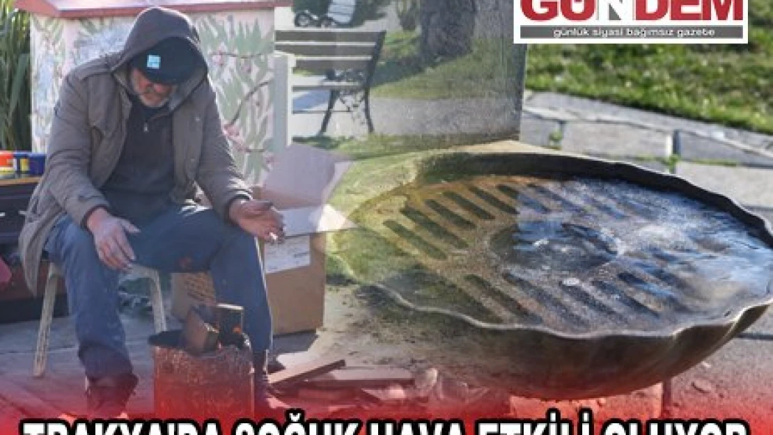 TRAKYA'DA SOĞUK HAVA ETKİLİ OLUYOR