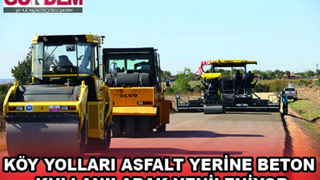 KÖY YOLLARI ASFALT YERİNE BETON KULLANILARAK YENİLENİYOR