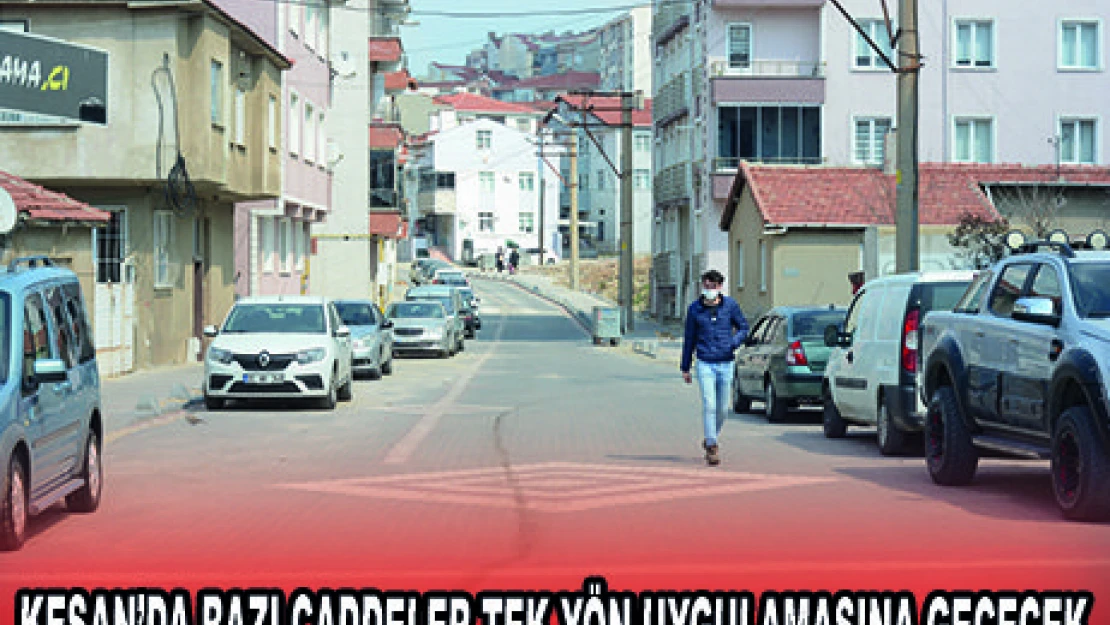 KEŞAN'DA BAZI CADDELER TEK YÖN UYGULAMASINA GEÇECEK