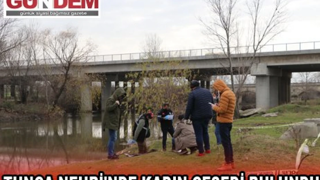 TUNCA NEHRİ'NDE KADIN CESEDİ BULUNDU